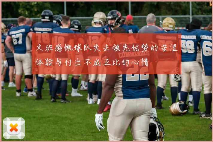 文班感慨球队失去领先优势的苦涩体验与付出不成正比的心情